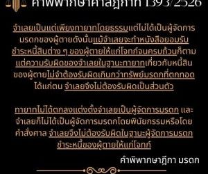 คำพิพากษาฎีกา มรดก  คำพิพากษาศาลฎีกาที่ 1393/2526 จำเลยเป็นแต่เพียงทายาทโดยธรรมแต่ไม่ได้เป็นผู้จัดการมรดกของผู้ตายดังนั้นแม้จำเลยจะทำหนังสือยอมรับชำระหนี้สินต่าง ๆ ของผู้ตายให้แก่โจทก์จนครบถ้วนก็ตามแต่ความรับผิดของจำเลยในฐานะทายาทเกี่ยวกับหนี้สินของผู้ตายไม่จำต้องรับผิดเกินกว่าทรัพย์มรดกที่ตกทอดได้แก่ตน จำเลยจึงไม่ต้องรับผิดเป็นส่วนตัว ทายาทไม่ได้ตกลงแต่งตั้งจำเลยเป็นผู้จัดการมรดก และจำเลยก็ไม่ได้เป็นผู้จัดการมรดกโดยพินัยกรรมหรือโดยคำสั่งศาล จำเลยจึงไม่ต้องรับผิดในฐานะผู้จัดการมรดกชำระหนี้ของผู้ตายให้แก่โจทก์ทนายสุทธิชัย ปัญญโรจน์ ทนายโทนี่ https://www.facebook.com/profile.php?id=61570145816740