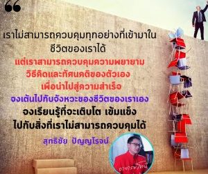 เราไม่สามารถควบคุมทุกอย่างที่เข้ามาในชีวิตของเราได้ แต่เราสามารถควบคุมความพยายาม วิธีคิดและทัศนคติของตัวเอง เพื่อนำไปสู่ความสำเร็จจงเต้นไปกับจังหวะของชีวิตของเราเอง จงเรียนรู้ที่จะเติบโต เข้มแข็ง ไปกับสิ่งที่เราไม่สามารถควบคุมได้